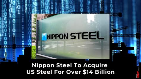 US Steel to be acquired for more than $14 billion by Nippon Steel